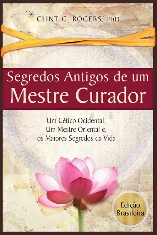 Antigos Segredos de um Mestre Curador: Um C?ico Ocidental, Um Mestre Oriental, E os Maiores Segredos da Vida (Paperback, Edicao Brasilei)