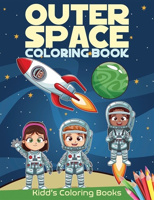 Outer Space Coloring Book: Activity Book For Kids Ages 4-8 With Cute Illustrations of Astronauts, Rockets, Cute Aliens, Games and more (Paperback)