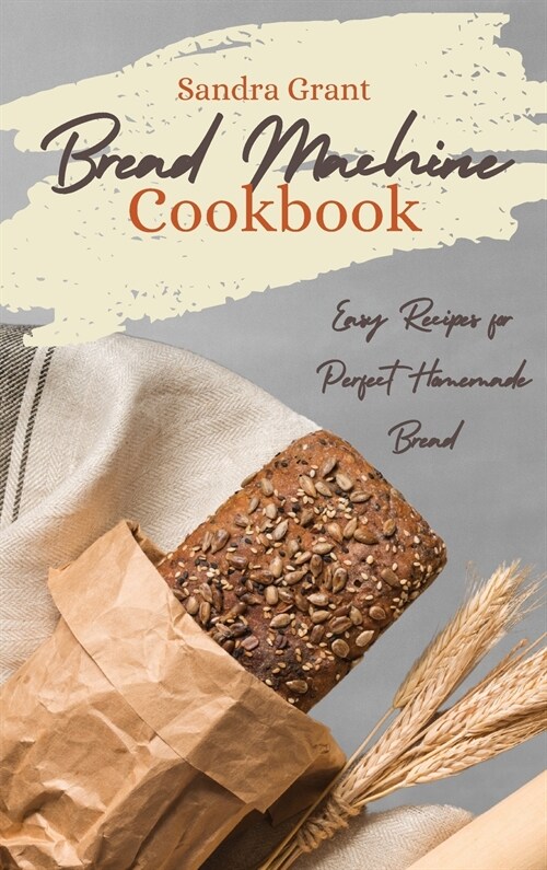 Bread Machine Cookbook: Easy Recipes for Perfect Homemade Bread (Hardcover)