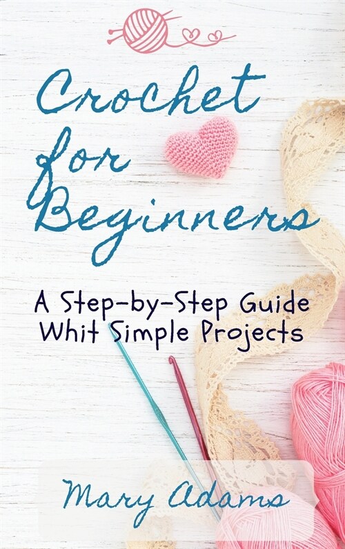 Crochet for Beginners: A Step-by-Step Guide Whit Simple Projects (Hardcover)