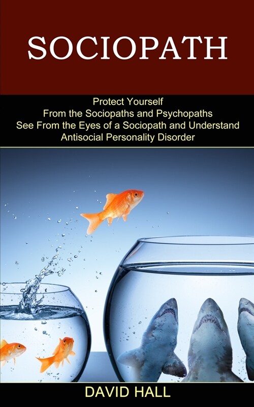 Sociopath: See From the Eyes of a Sociopath and Understand Antisocial Personality Disorder (Protect Yourself From the Sociopaths (Paperback)