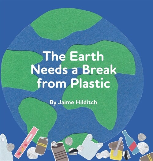 The Earth Needs a Break from Plastic (Hardcover)