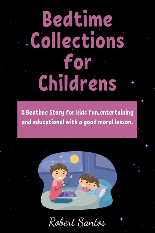 Bedtime Collections for Childrens: A Bedtime Story for kids fun, entertaining and educational with a good moral lesson. (Paperback)