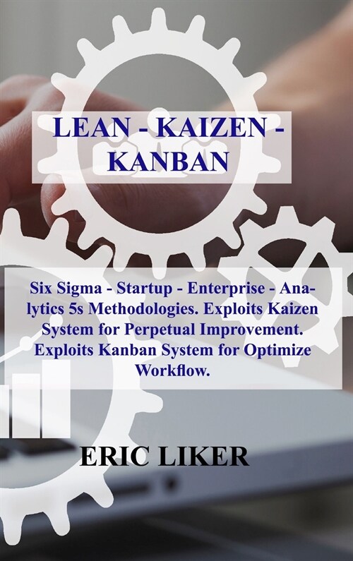 Lean - Kaizen - Kanban: Six Sigma - Startup - Enterprise - Analytics 5s Methodologies. Exploits Kaizen System for Perpetual Improvement. Explo (Hardcover)