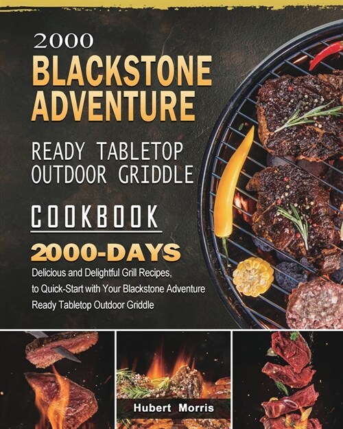 2000 Blackstone Adventure Ready Tabletop Outdoor Griddle Cookbook: 2000 Days Delicious and Delightful Grill Recipes, to Quick-Start with Your Blacksto (Paperback)