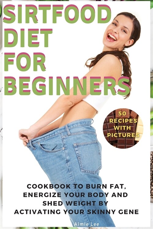 Sirtfood Diet for Beginners: Cookbook to Burn Fat, Energize Your Body and Shed Weight by Activating Your Skinny Gene. 56 Recipes with Pictures (Paperback, 2021 Hc Color V)