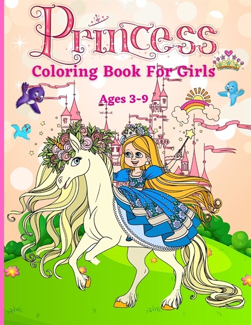 Princess Coloring Book for Girls ages 3-9: Great Gift for Kids Ages 3-9 Beautiful Coloring Pages Including Princess, Unicorn and Horses Activity Book (Paperback)
