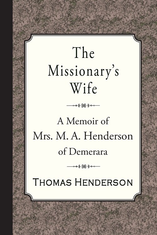 The Missionarys Wife: A Memoir of Mrs. M. A. Henderson of Demerara (Paperback)