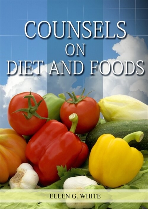 Counsels on Diet and Foods: (Biblical Principles on health, Counsels on Health, Medical Ministry, Bible Hygiene, a call to medical evangelism, San (Paperback)