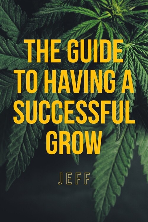 The Guide to Having a Successful Grow (Paperback)