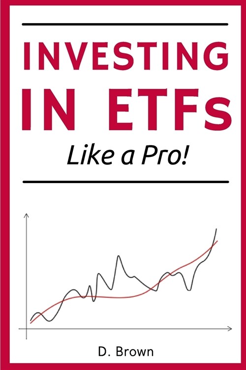 Investing in ETFs like a Pro!: A Simple Guide to Master the Art of ETFs Investing. Discover how to Build a Solid, and Profitable Portfolio! (Paperback)