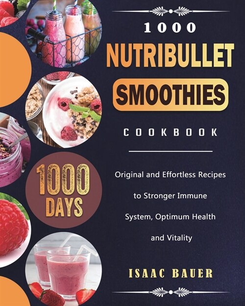 1000 Nutribullet Smoothies Cookbook: 1000 Days Original and Effortless Recipes to Stronger Immune System, Optimum Health and Vitality (Paperback)