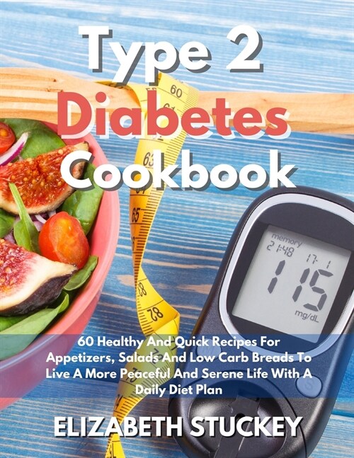 Type 2 Diabetes Cookbook: 60 Healthy And Quick Recipes For Appetizers, Salads And Low Carb Breads To Live A More Peaceful And Serene Life With A (Paperback)