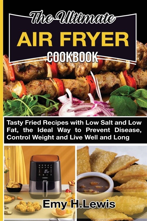 The Ultimate Air Fryer Cookbook: Tasty Fried Recipes with Low Salt and Low Fat, the Ideal Way to Prevent Disease, Control Weight and Live Well and Lon (Paperback)