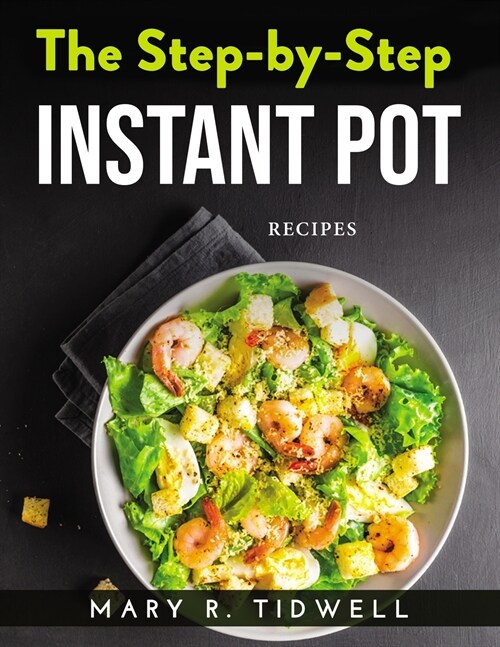 The Step-By-Step Instant Pot: Recipes (Paperback)