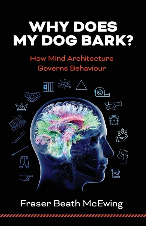 Why Does My Dog Bark?: How Mind Architecture Governs Behaviour (Paperback)