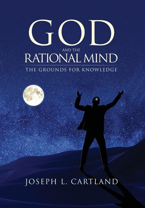 God and the Rational Mind: The Grounds for Knowledge (Hardcover)