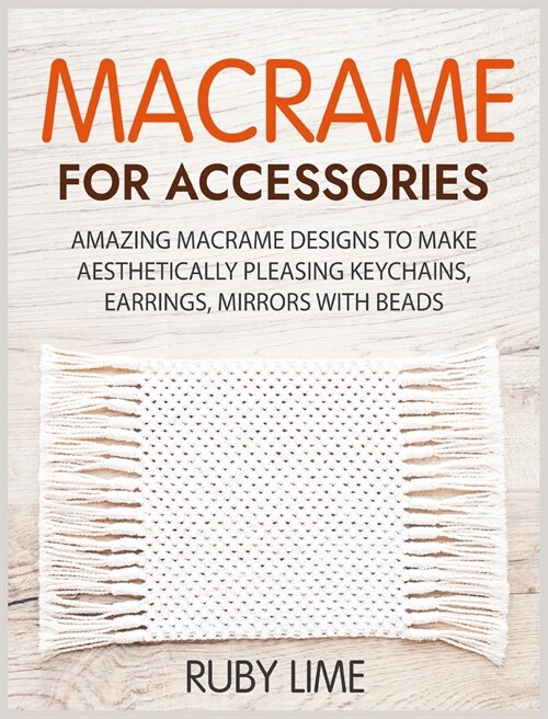 Macrame for Accessories: Amazing Macrame Designs to Make Aesthetically Pleasing Keychains, Earrings, Mirrors with Beads (Hardcover)