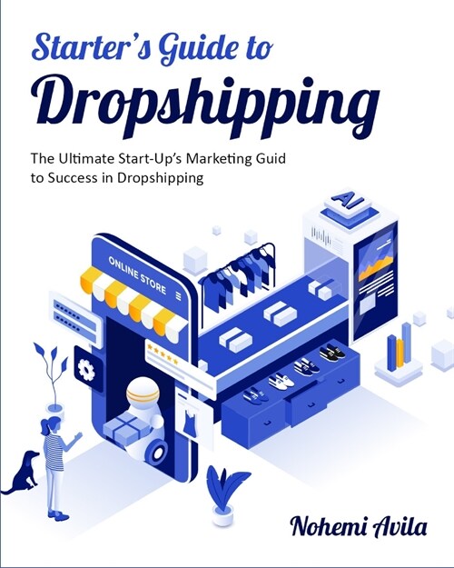 Starters Guide to Dropshipping: The Ultimate Start-Ups Marketing Guide to Success in Dropshipping (Paperback)