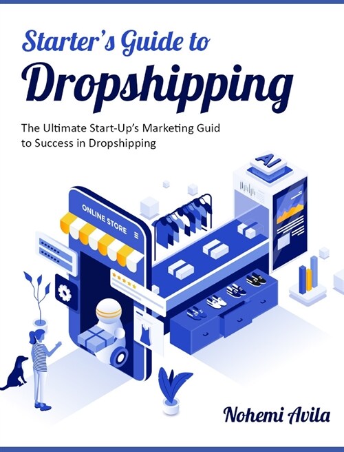 Starters Guide to Dropshipping: The Ultimate Start-Ups Marketing Guide to Success in Dropshipping (Hardcover)
