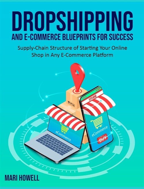 Dropshipping and E-Commerce Blueprints for Success: Supply-Chain Structure of Starting Your Online Shop in Any E-Commerce Platform (Hardcover)