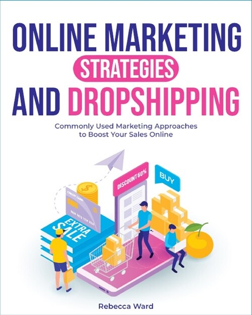 Online Marketing Strategies and Dropshipping: Commonly Used Marketing Approaches to Boost Your Sales (Paperback)