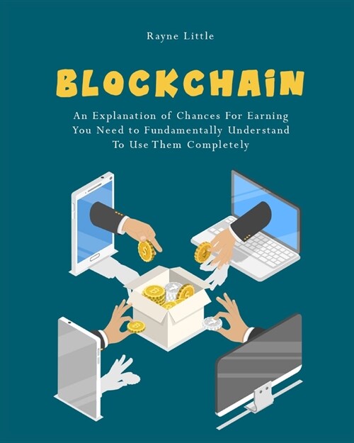 Blockchain: An Explanation of Chances For Earning You Need to Fundamentally Understand To Use Them Completely (Paperback)