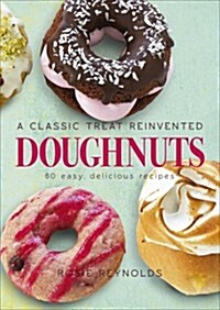 Doughnuts : A Classic Treat Reinvented - 60 Easy, Delicious Recipes (Hardcover)