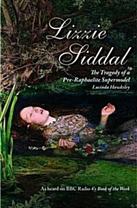 Lizzie Siddal : The Tragedy of a Pre-Raphaelite Supermodel (Paperback)