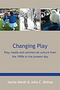 Changing Play: Play, media and commercial culture from the 1950s to the present day (Paperback)