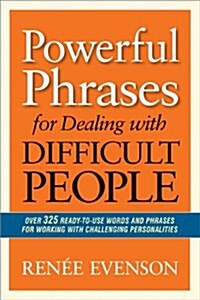 Powerful Phrases for Dealing with Difficult People: Over 325 Ready-To-Use Words and Phrases for Working with Challenging Personalities (Paperback)