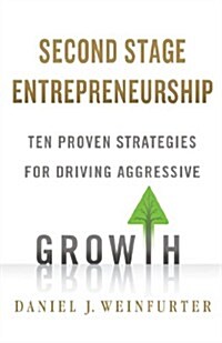 Second Stage Entrepreneurship : Ten Proven Strategies for Driving Aggressive Growth (Hardcover)