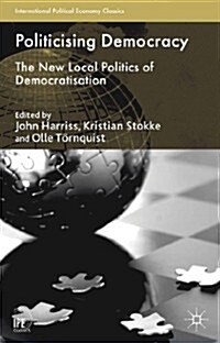 Politicising Democracy : The New Local Politics of Democratisation (Paperback)