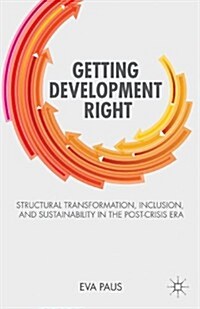 Getting Development Right : Structural Transformation, Inclusion, and Sustainability in the Post-Crisis Era (Paperback)