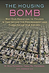 The Housing Bomb: Why Our Addiction to Houses Is Destroying the Environment and Threatening Our Society (Hardcover)