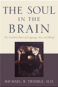 The Soul in the Brain: The Cerebral Basis of Language, Art, and Belief (Paperback)