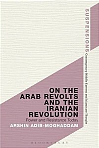 On the Arab Revolts and the Iranian Revolution : Power and Resistance Today (Hardcover)