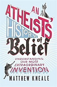 An Atheists History of Belief : Understanding Our Most Extraordinary Invention (Hardcover)