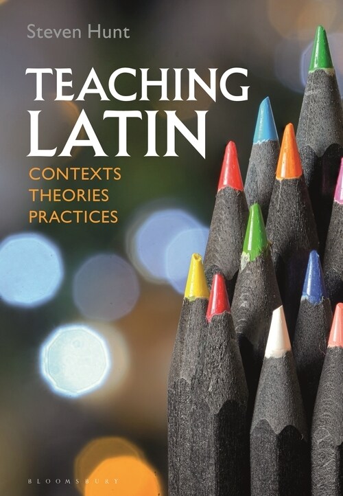 Teaching Latin: Contexts, Theories, Practices (Paperback)