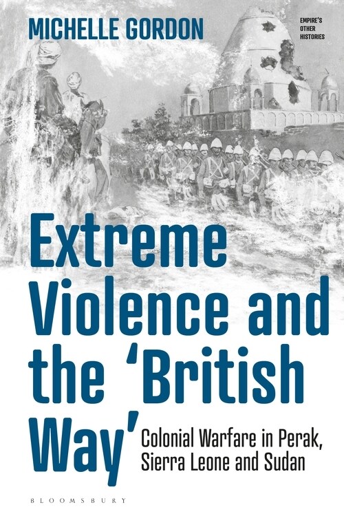 Extreme Violence and the ‘British Way’ : Colonial Warfare in Perak, Sierra Leone and Sudan (Paperback)