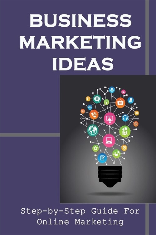 Business Marketing Ideas: Step-by-Step Guide for Online Marketing: How To Make More Money And Live Your Dream (Paperback)