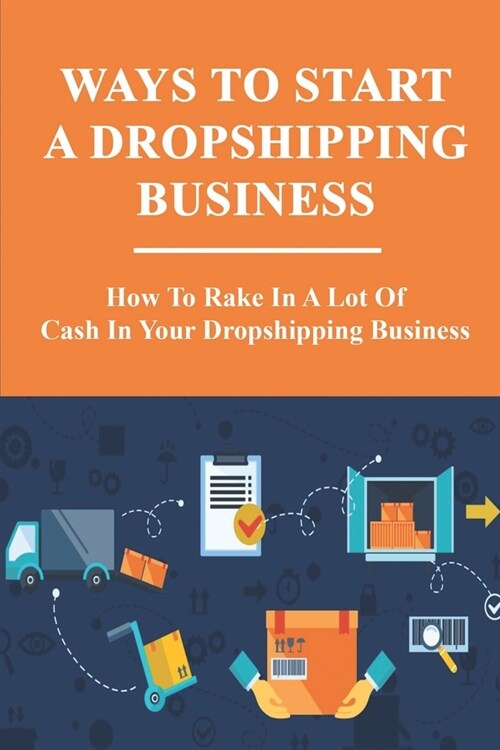 Ways To Start A Dropshipping Business: How To Rake In A Lot Of Cash In Your Dropshipping Business: Fulfilling The Order (Paperback)