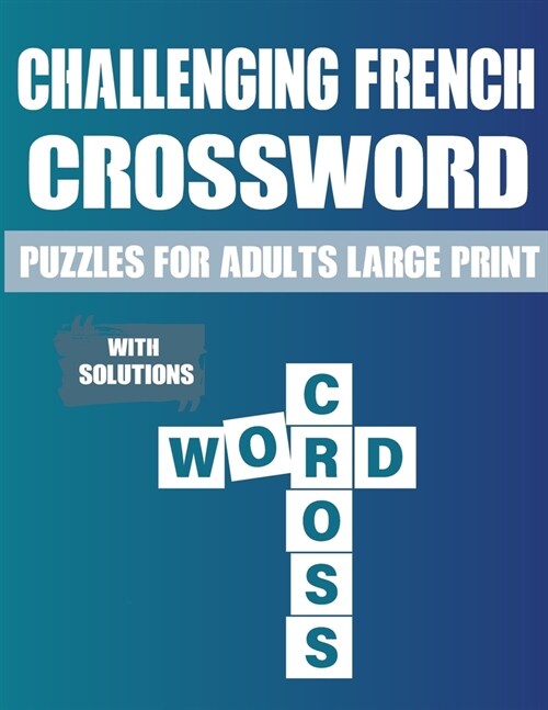 Challenging French Crossword Puzzles: Learn French Language Vocabulary With Amazing Challenging Crossword Puzzles For Adults Kids And Seniors (Paperback)