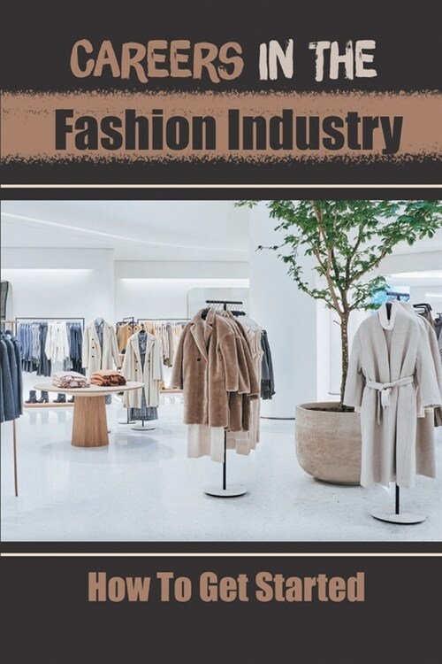 Careers In The Fashion Industry: How To Get Started: Working In Fashion Industry (Paperback)