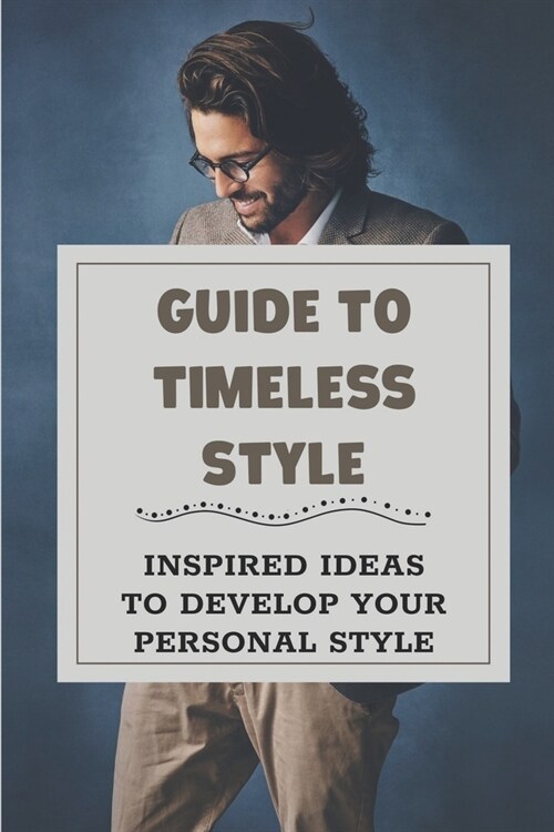 Guide To Timeless Style: Inspired Ideas To Develop Your Personal Style: What Not To Wear (Paperback)