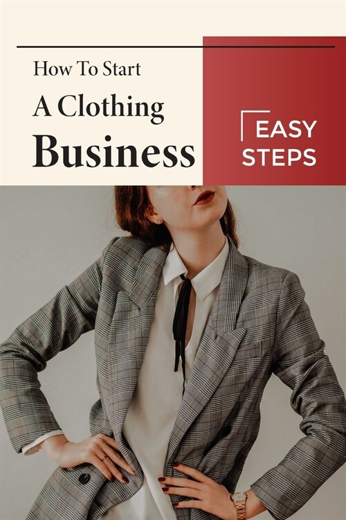 How To Start A Clothing Business: Easy Steps: Startup Clothing (Paperback)