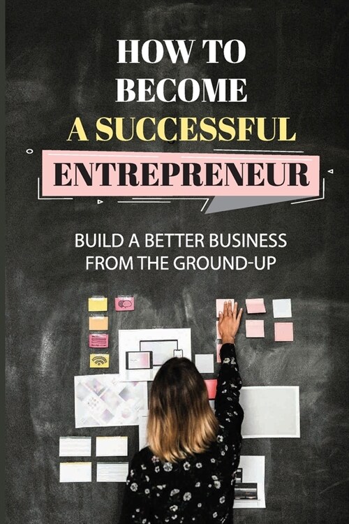 How To Become A Successful Entrepreneur: Build A Better Business From The Ground-Up: Startup Planning (Paperback)