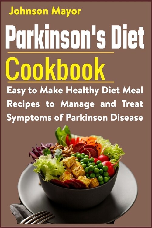 Parkinsons Diet Cookbook: Easy to Make Healthy Diet Meal Recipes to Manage and Treat Symptoms of Parkinson Disease (Paperback)