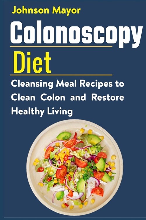 Colonoscopy Diet: Cleansing Meal Recipe to Clean Colon and Restore Healthy Living (Paperback)