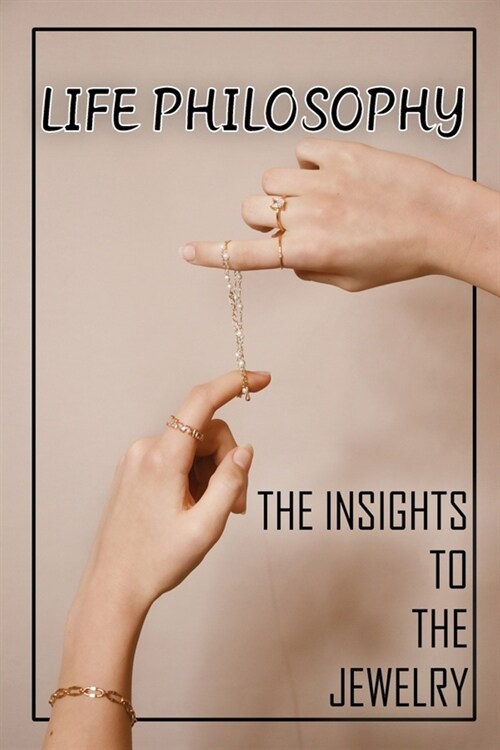 Life Philosophy: The Insights To The Jewelry: Life Philosophy Of Jewelries (Paperback)